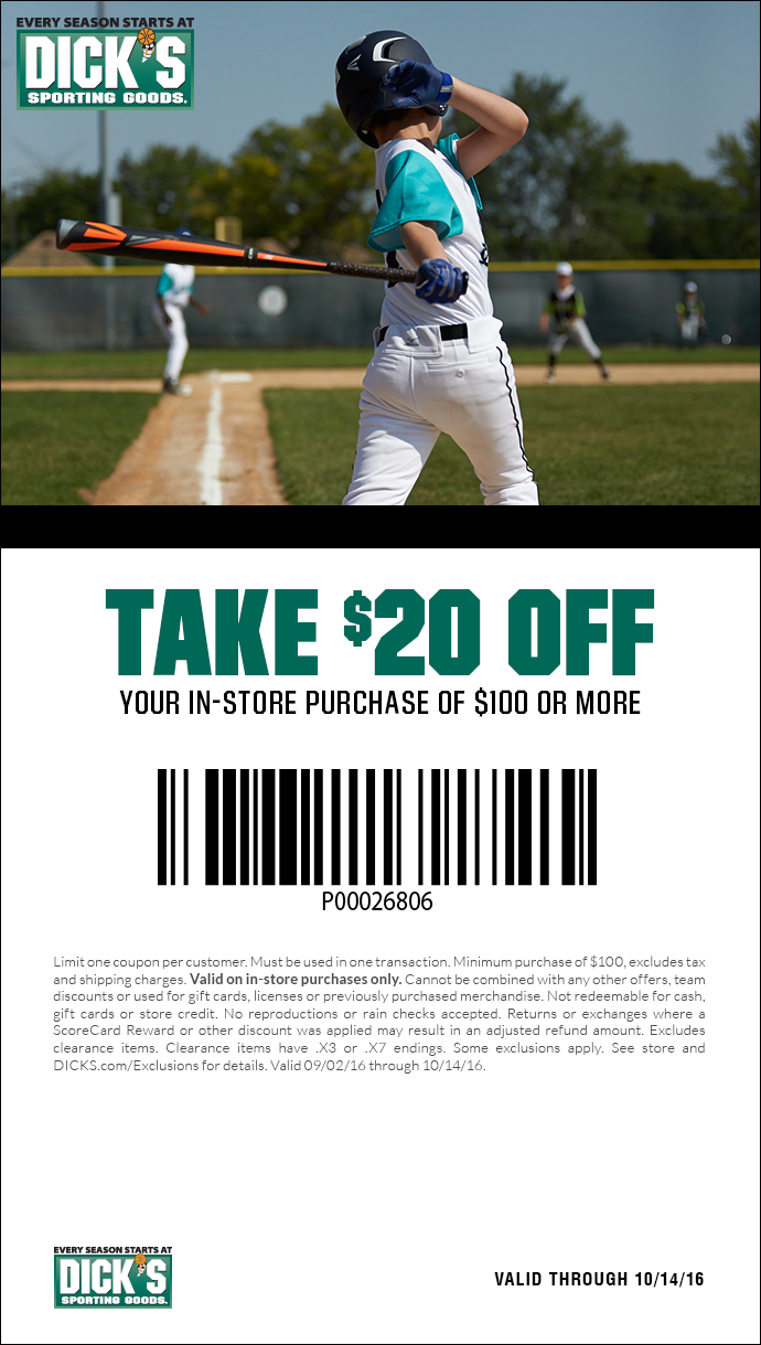 Limit one coupon per customer. Minimum purchase of $100 before sales tax. 
					Total amount of coupon must be redeemed at one time. Cannot be combined with any other offers, coupons, team discounts or Guaranteed In-Stock markdown, or used for 
					licenses or previously purchased merchandise. Coupon valid on in-store purchases only. Not redeemable for cash, gift cards or store credit. No reproductions or 
					rain checks accepted. Returns or exchanges where a ScoreCard Reward or other discount was applied may result in an adjusted refund amount. Excludes firearms, 
					ammunition, Shimano, St. Croix, G. Loomis, Eureka!, Gregory, Hurley, O’Neill, Diamondback, Under Armour (except footwear), The North Face, Patagonia, select 
					Nike tennis apparel, Nike Pro Combat, Nike Legend tee, Jordan, Nike Air Pegasus +30, select Asics footwear, Brooks and Mizuno footwear, Ugg Australia, Burton, 
					Marmot, Spyder, Columbia, Quiksilver, Roxy, Billabong, NFL jerseys, Volcom, Babolat, PING, Titleist, Mizuno Golf, and select FootJoy, Callaway, Cleveland, Odyssey, 
					Cobra, Nike Golf, TaylorMade, select golf footwear, championship merchandise, all bats 194.99 or more, all ball gloves 169.99 or more, Bauer Hockey, Easton 
					Sports- D370 Hockey, FoxPro, Reebok CCM / Reebok Hockey, Mission Roller Hockey, Simms, Thule, Van Staal and Yakima. Some additional exclusions may apply. 
					See store for details